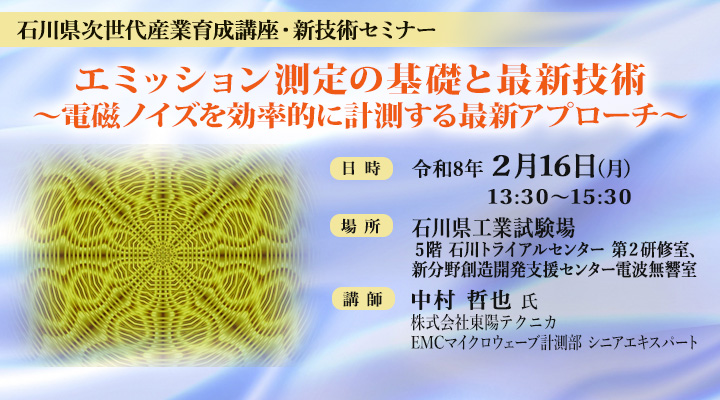 石川県次世代産業育成講座・新技術セミナー「エミッション測定の基礎と最新技術 ～電磁ノイズを効率的に計測する最新アプローチ～」