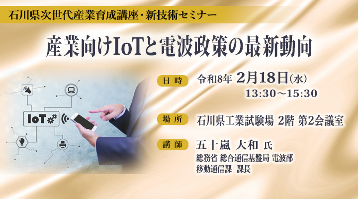 石川県次世代産業育成講座・新技術セミナー「産業向けIoTと電波政策の最新動向」