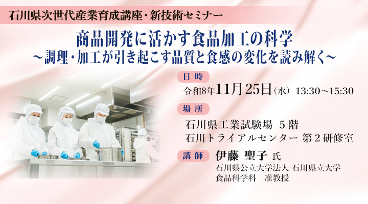 石川県次世代産業育成講座・新技術セミナー「商品開発に活かす食品加工の科学~調理・加工が引き起こす品質と食感の変化を読み解く~」