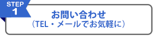 1お問い合わせ（TEL・メールでお気軽に）